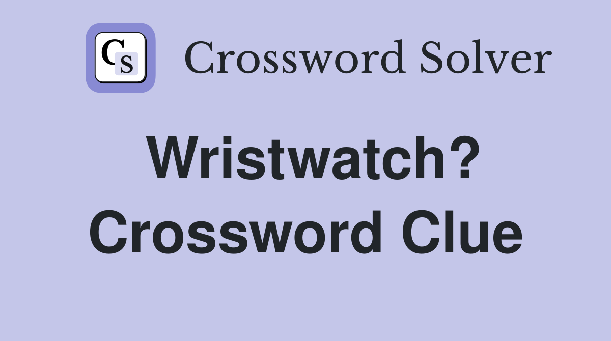 Wristwatch? Crossword Clue