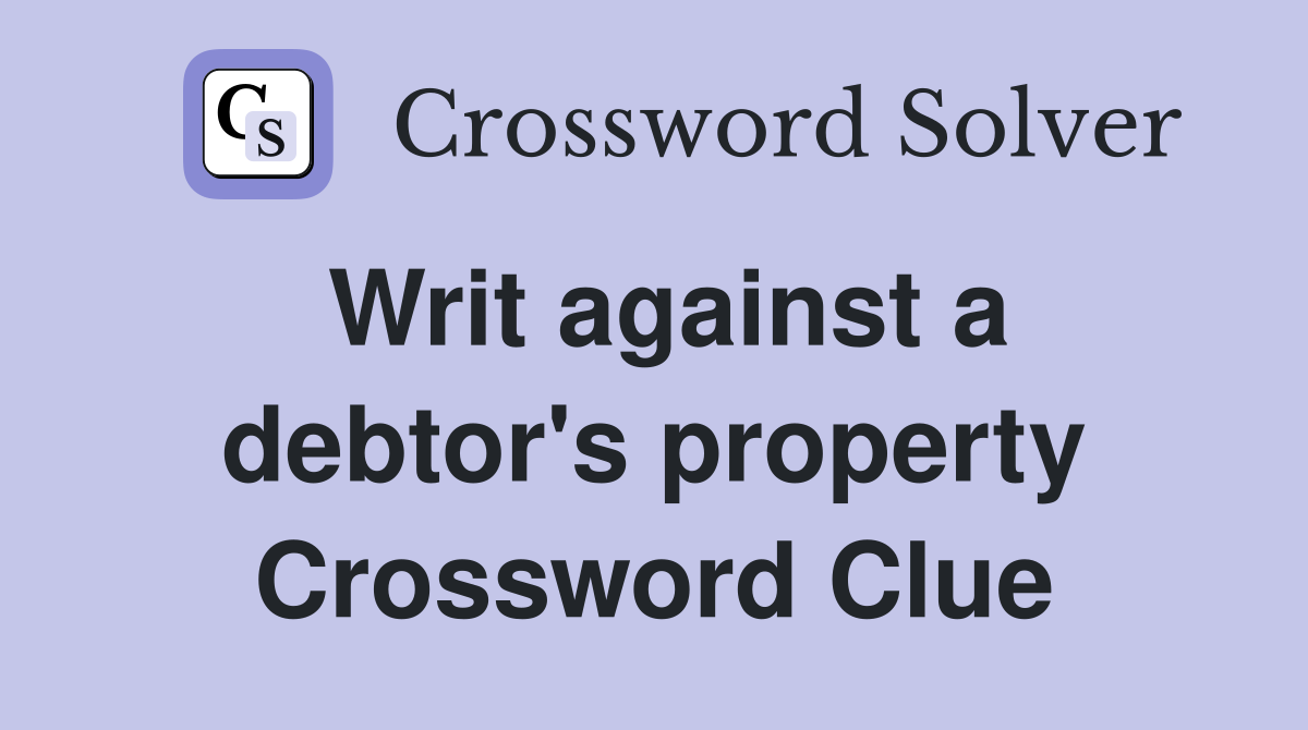 Writ against a debtor's property Crossword Clue