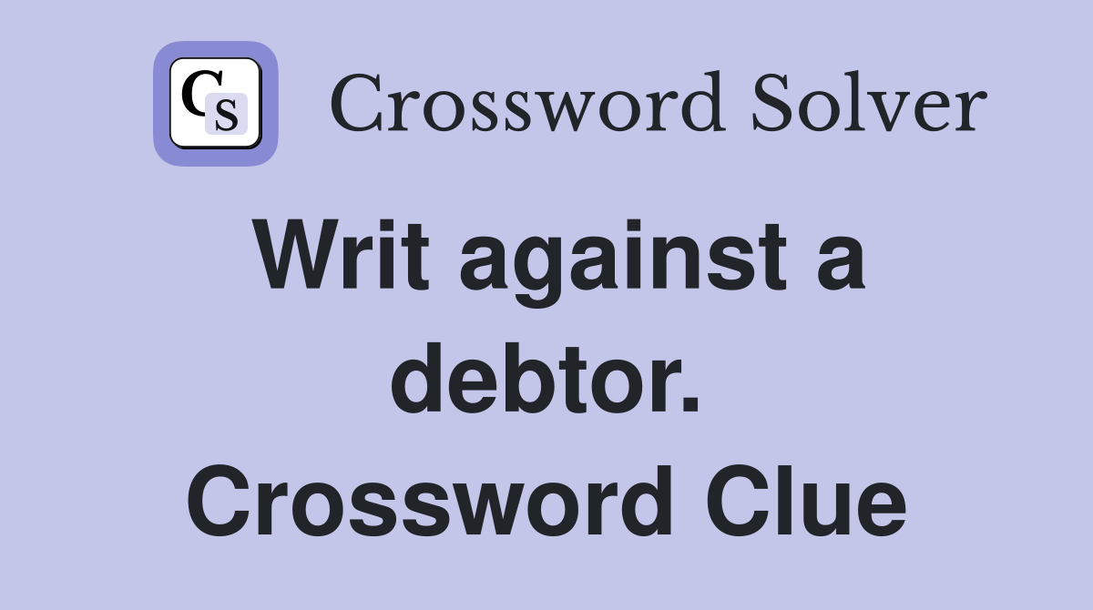 Writ against a debtor. Crossword Clue