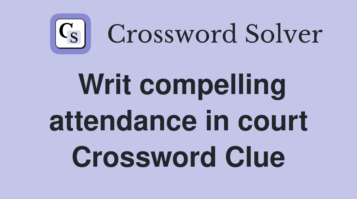 Writ compelling attendance in court Crossword Clue