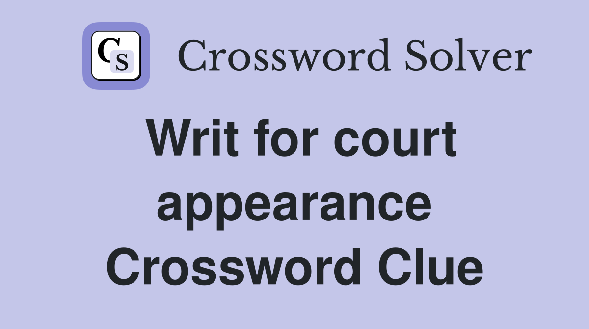Writ for court appearance Crossword Clue