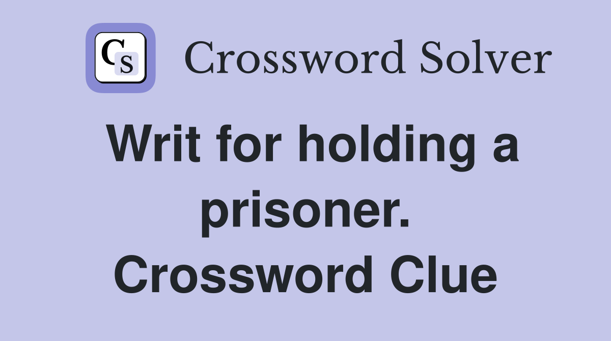 Writ for holding a prisoner. Crossword Clue