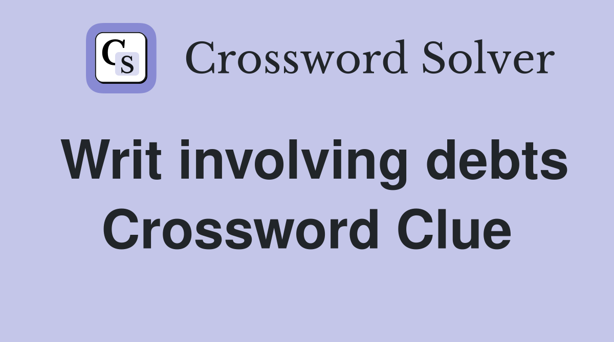 Writ involving debts Crossword Clue