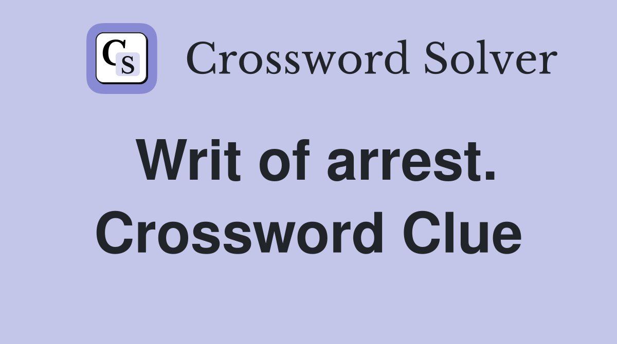 Writ of arrest. Crossword Clue