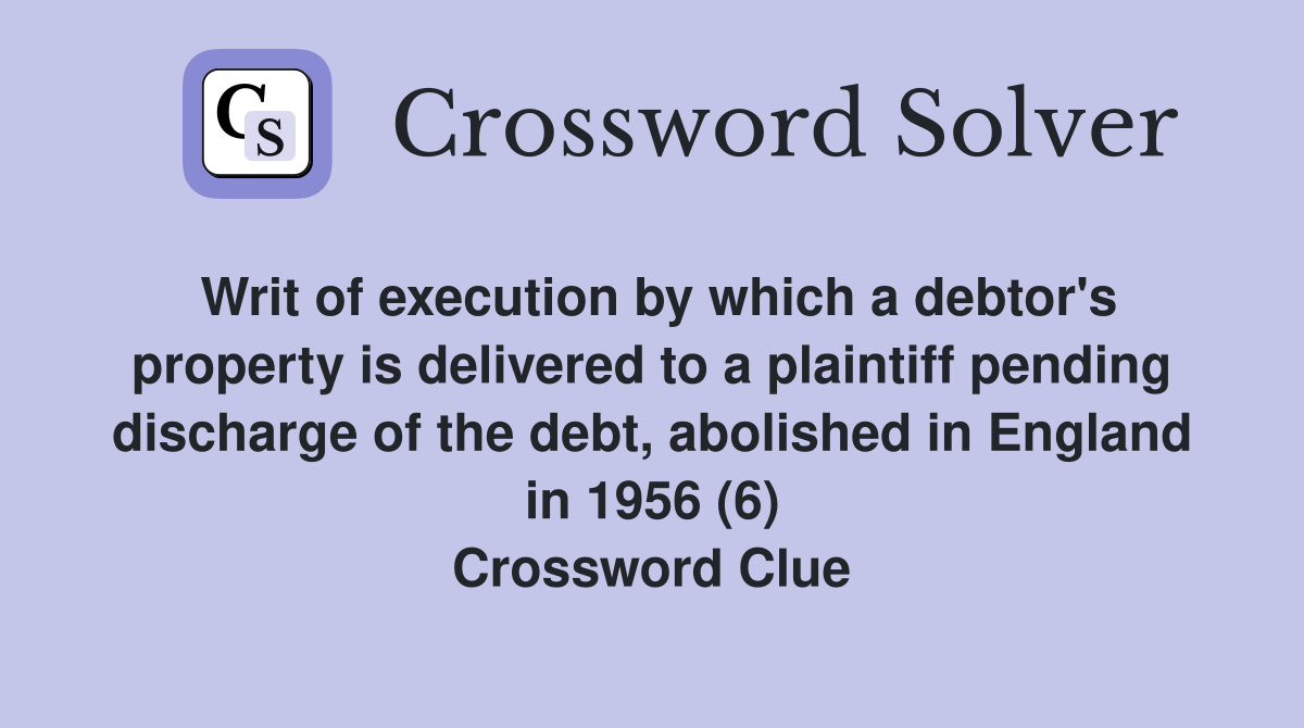 Writ of execution by which a debtor's property is delivered to a plaintiff pending discharge of the debt, abolished in England in 1956 (6) Crossword Clue
