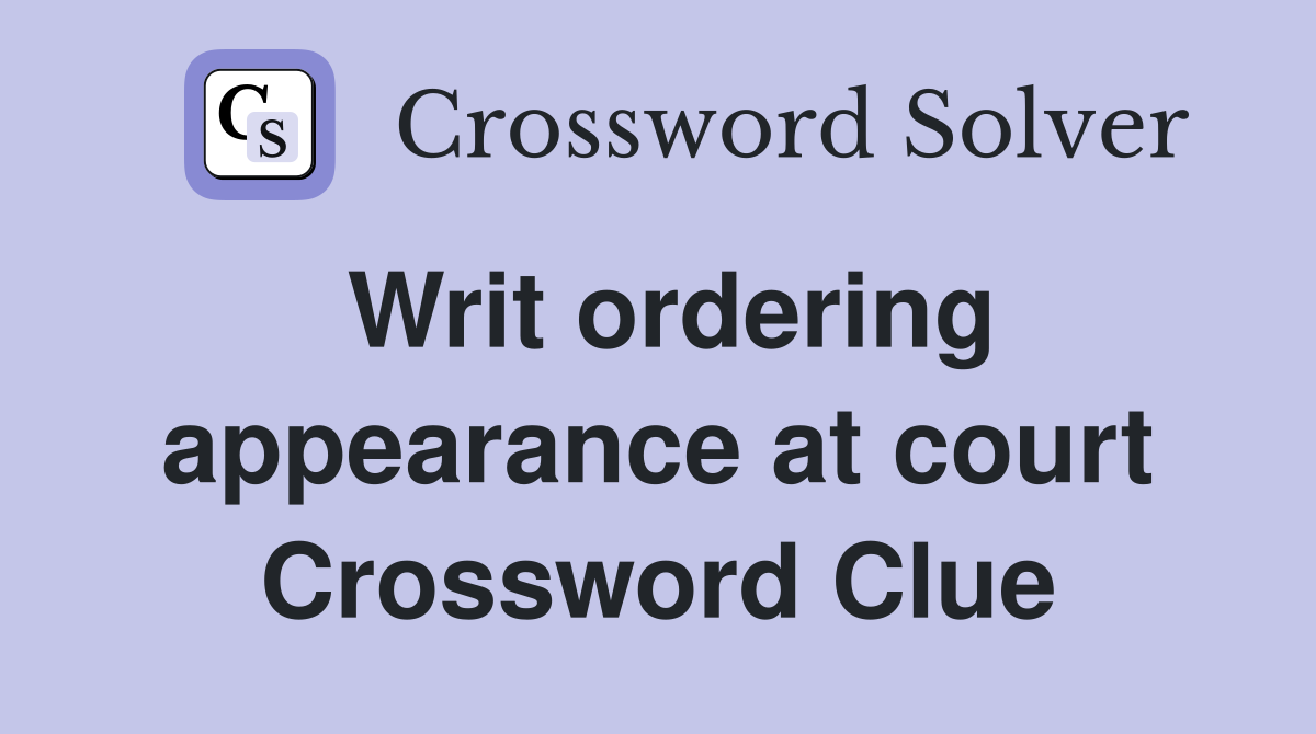 Writ ordering appearance at court Crossword Clue