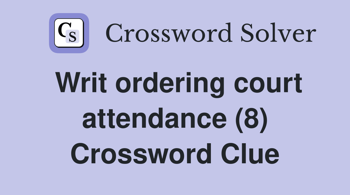 Writ ordering court attendance (8) Crossword Clue