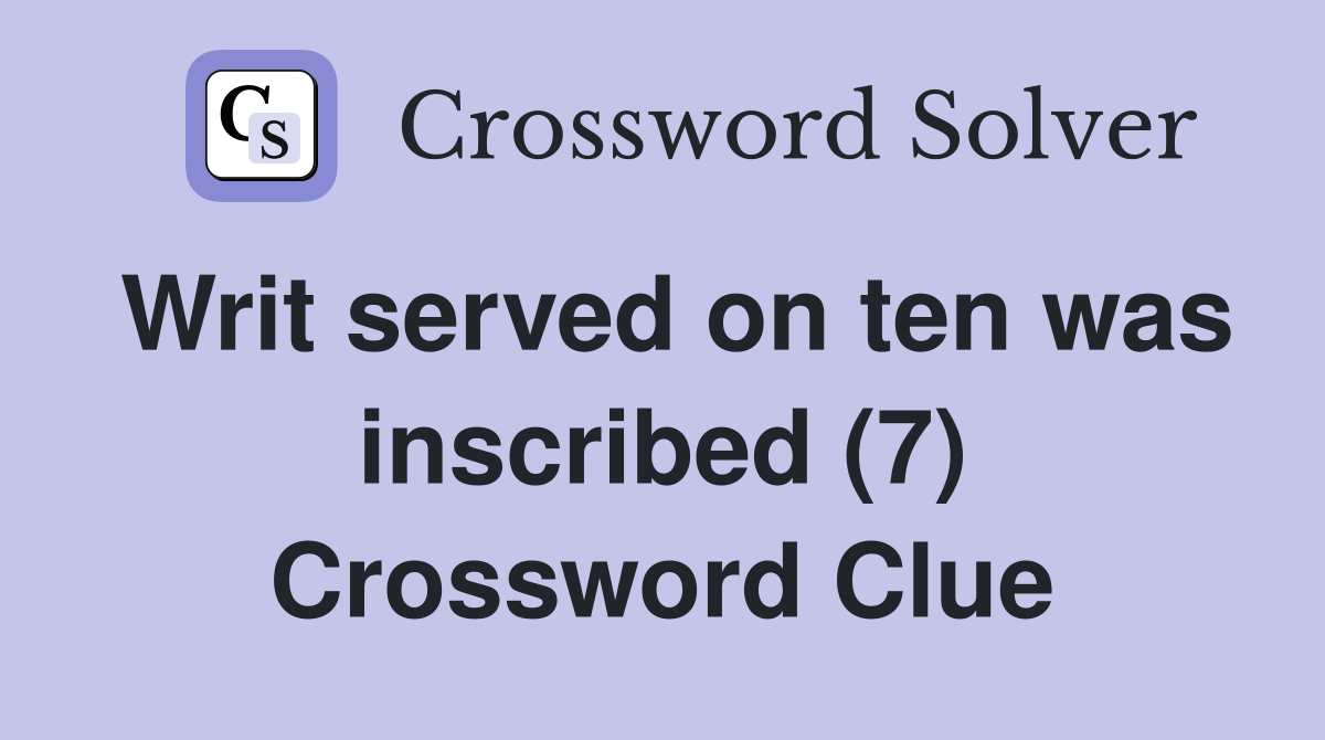 Writ served on ten was inscribed (7) Crossword Clue