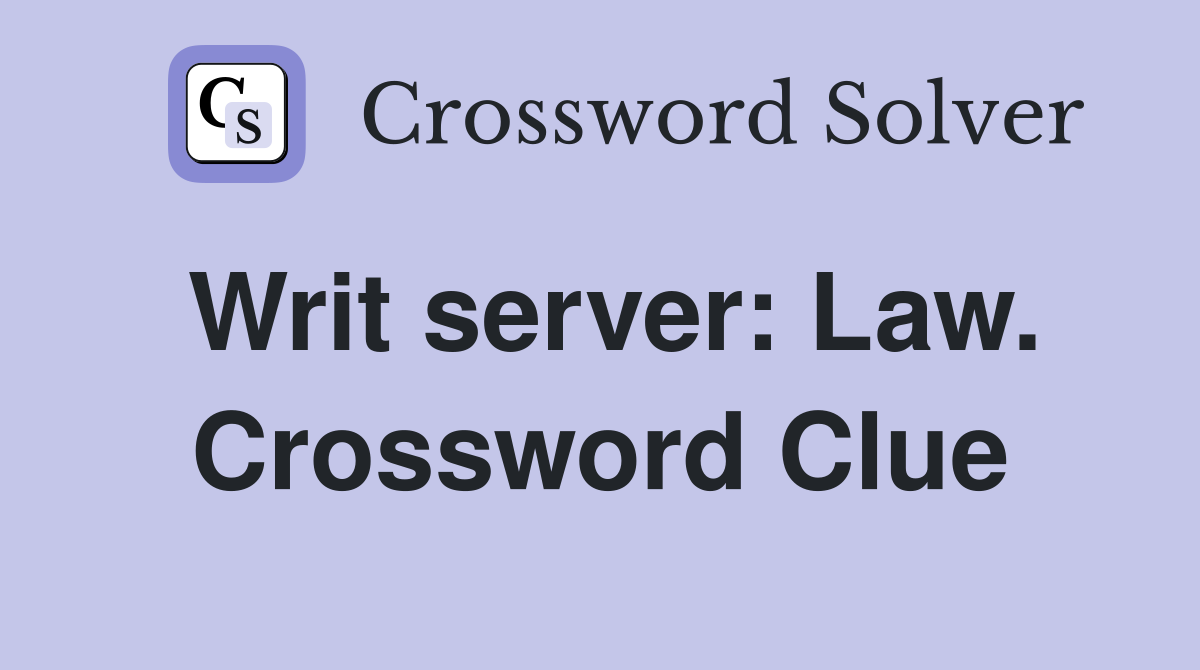 Writ server: Law. Crossword Clue