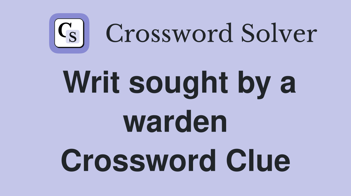 Writ sought by a warden Crossword Clue