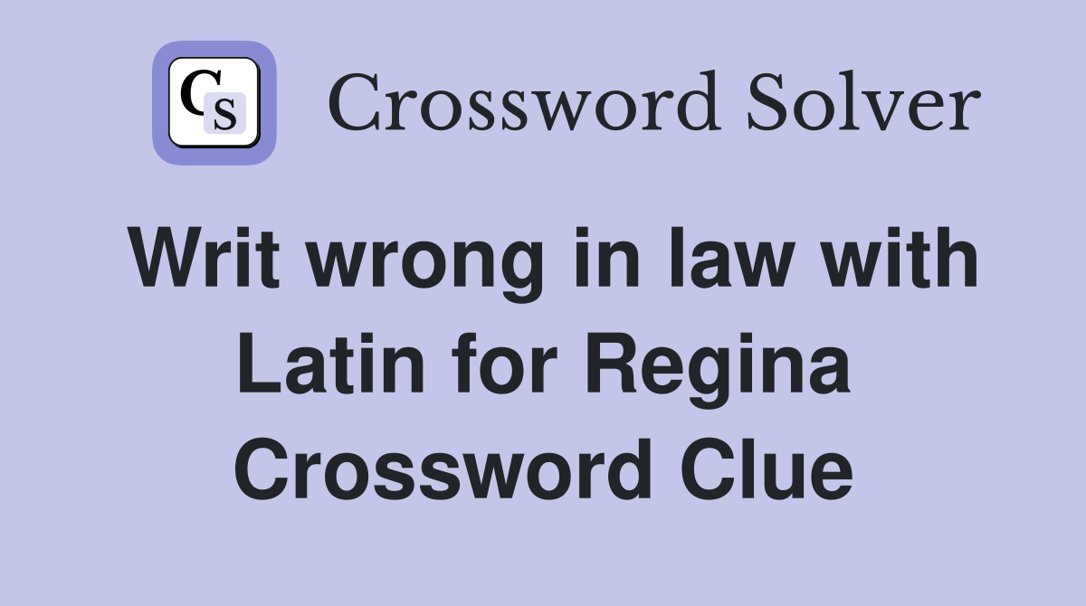 Writ wrong in law with Latin for Regina Crossword Clue