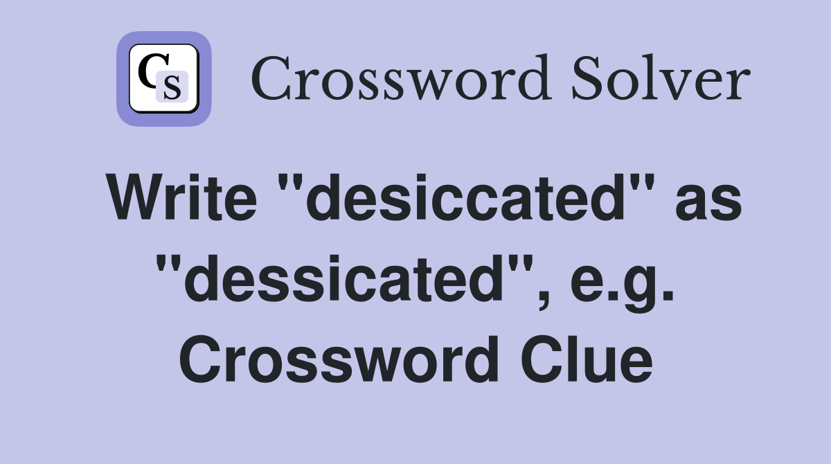 Write "desiccated" as "dessicated", e.g. Crossword Clue