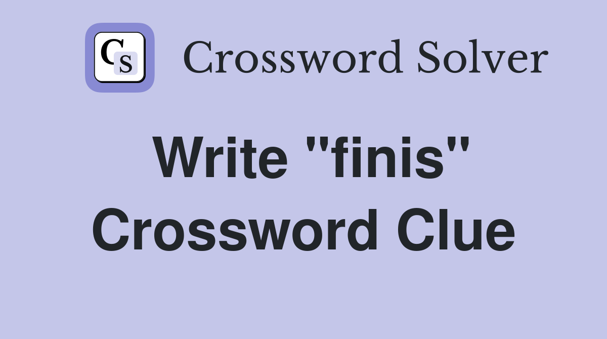 Write "finis" Crossword Clue