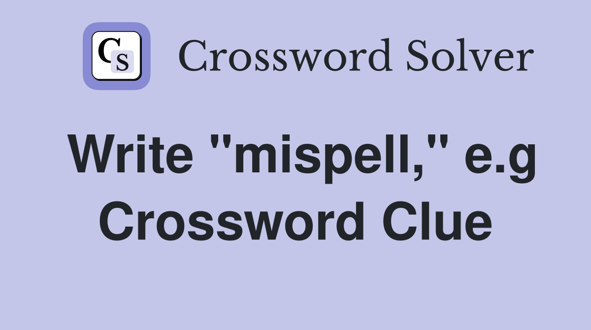 Write "mispell," e.g Crossword Clue
