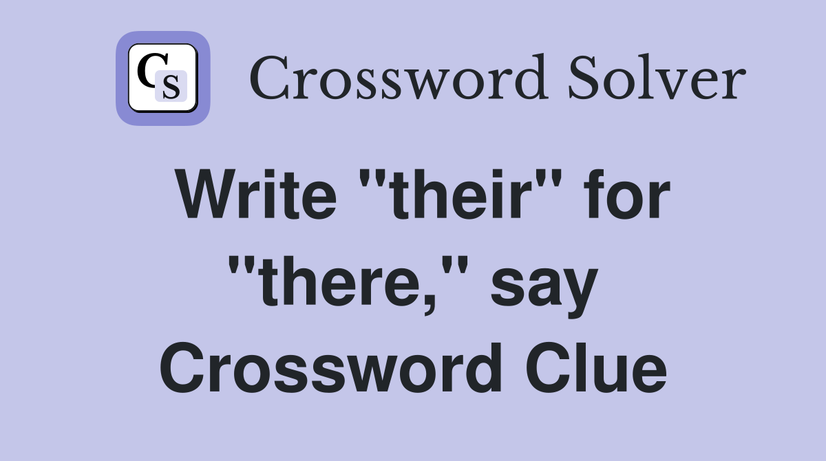 Write "their" for "there," say Crossword Clue