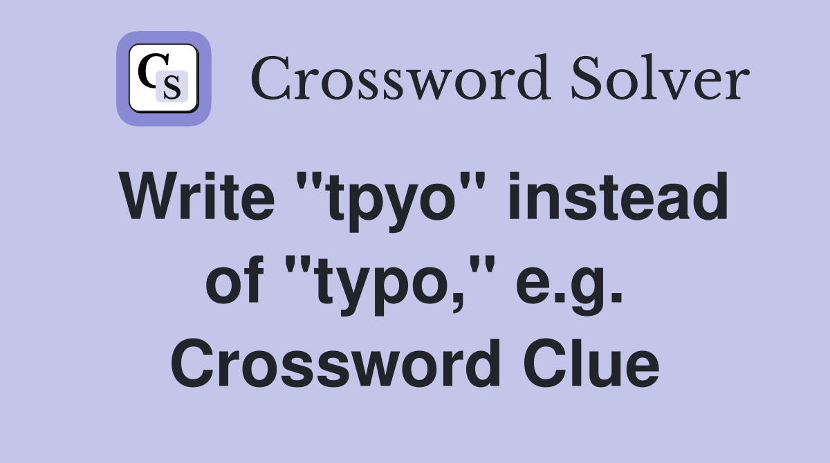Write "tpyo" instead of "typo," e.g. Crossword Clue