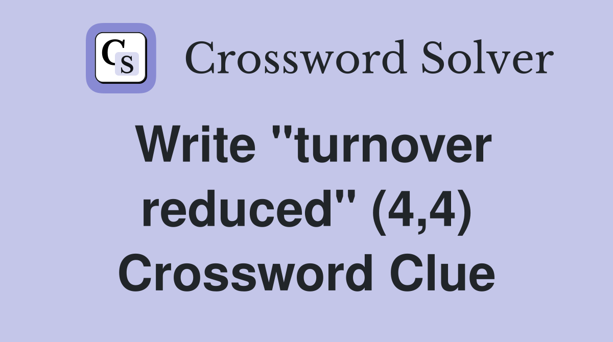 Write "turnover reduced" (4,4) Crossword Clue