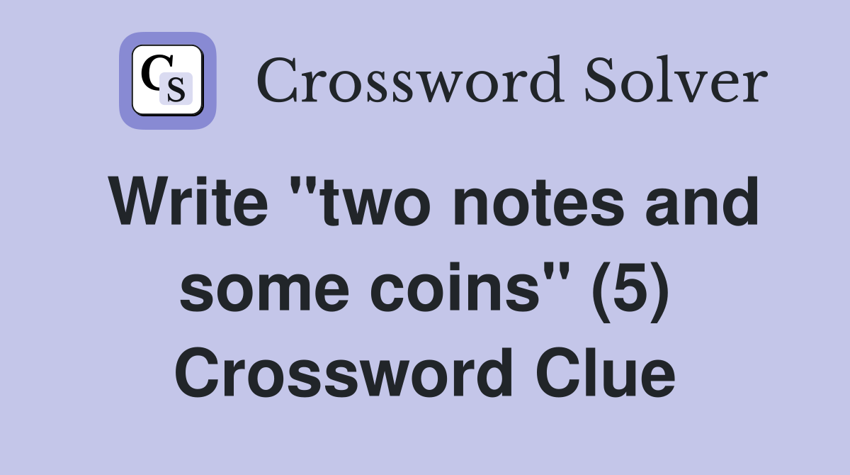 Write "two notes and some coins" (5) Crossword Clue