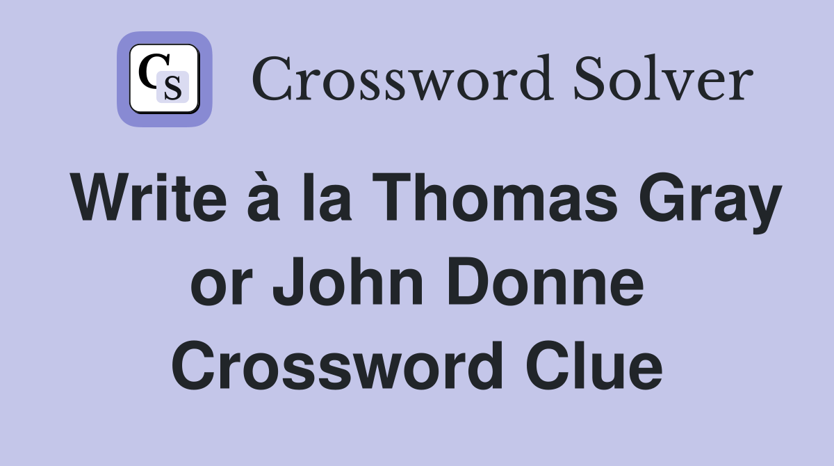 Write à la Thomas Gray or John Donne Crossword Clue