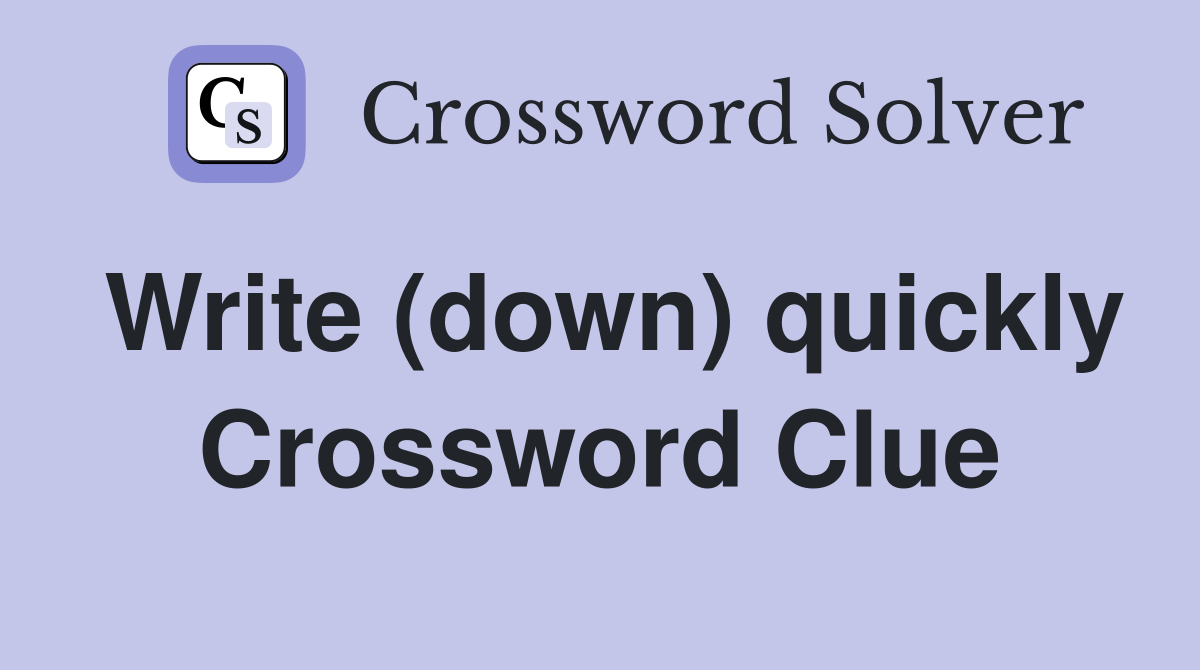 Write (down) quickly Crossword Clue