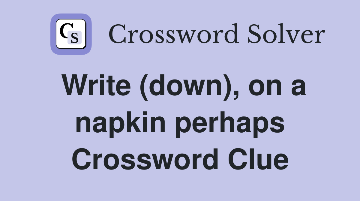 Write (down), on a napkin perhaps Crossword Clue