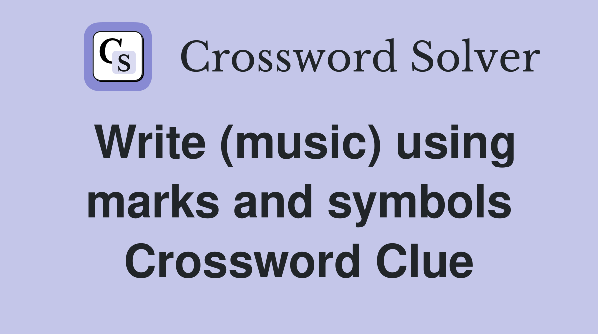 Write (music) using marks and symbols Crossword Clue