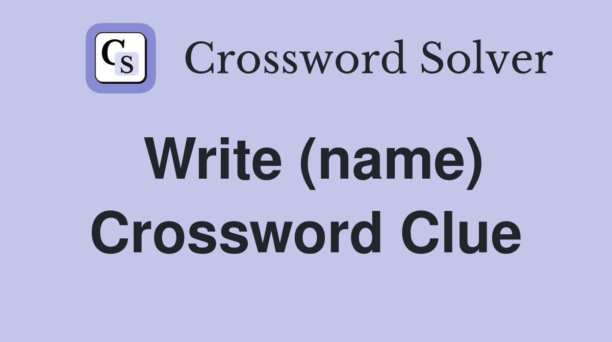 Write (name) Crossword Clue