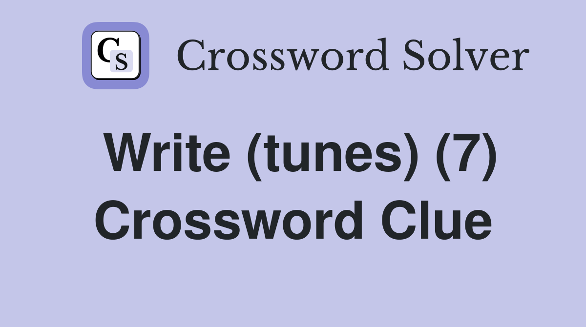 Write (tunes) (7) Crossword Clue