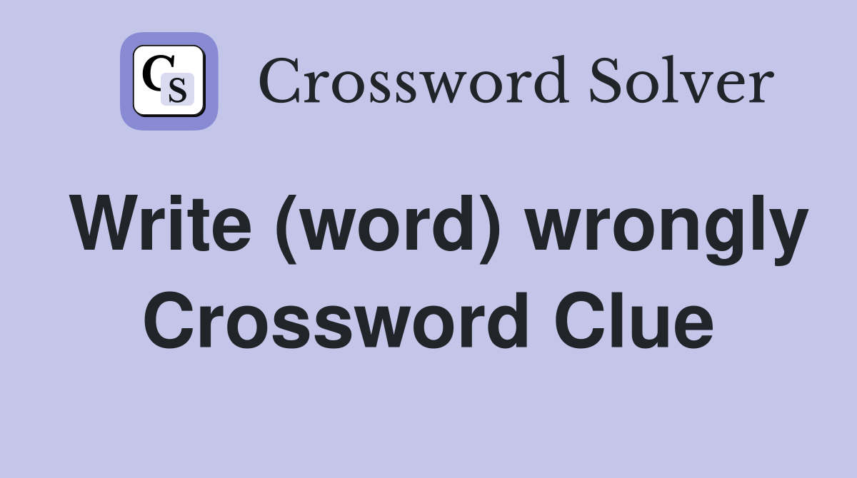 Write (word) wrongly Crossword Clue