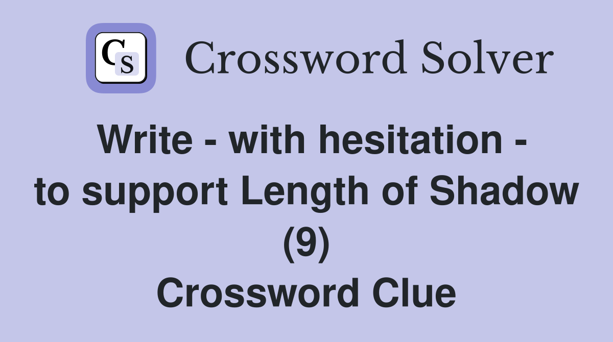 Write - with hesitation - to support Length of Shadow (9) Crossword Clue