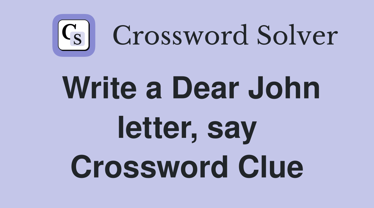Write a Dear John letter, say Crossword Clue