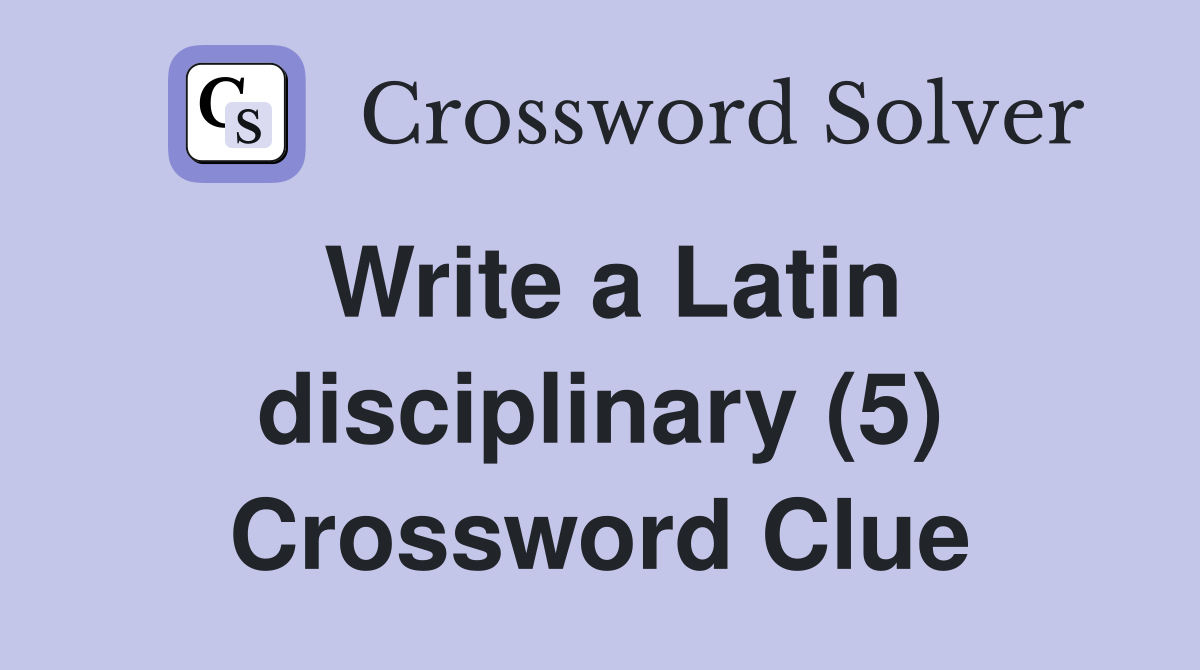 Write a Latin disciplinary (5) Crossword Clue