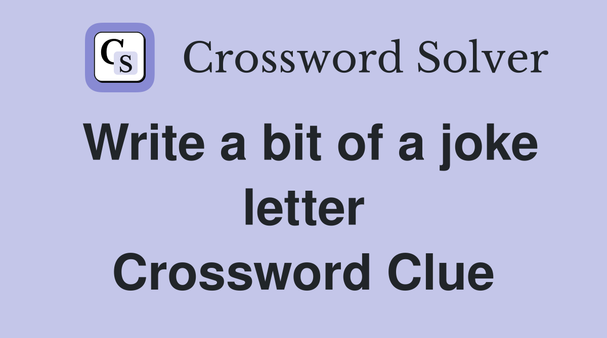 Write a bit of a joke letter Crossword Clue