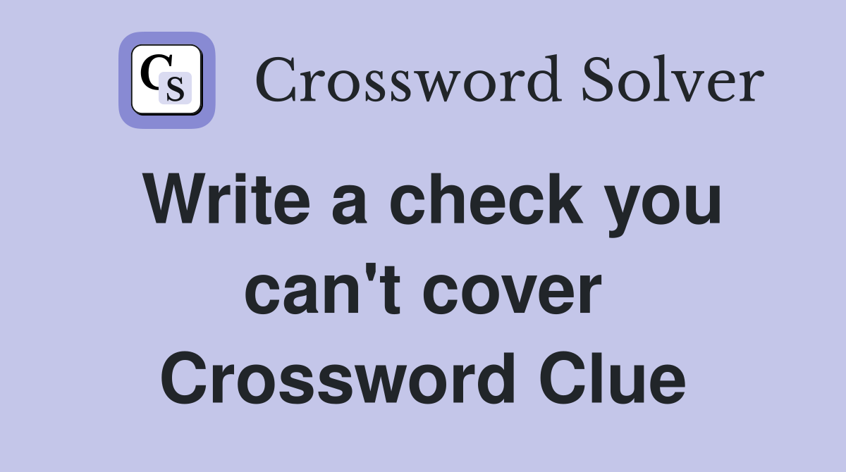 Write a check you can't cover Crossword Clue