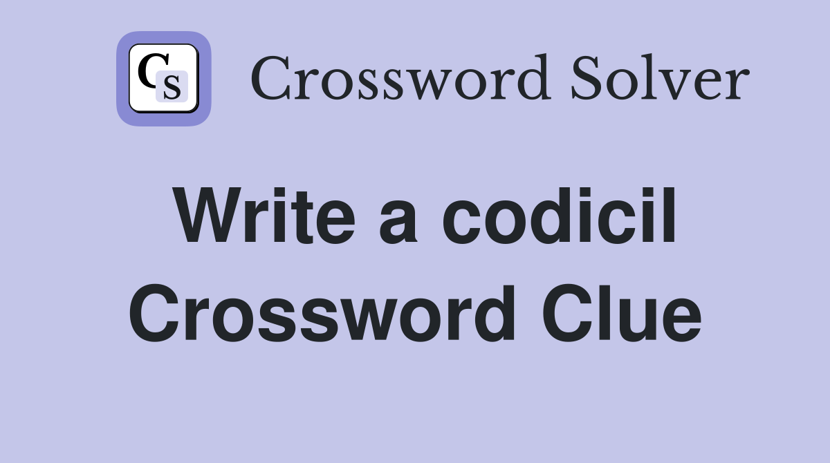 Write a codicil Crossword Clue