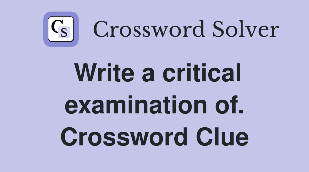 Write a critical examination of. Crossword Clue