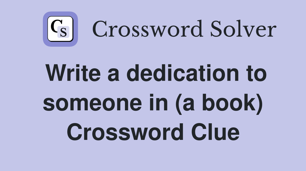 Write a dedication to someone in (a book) Crossword Clue