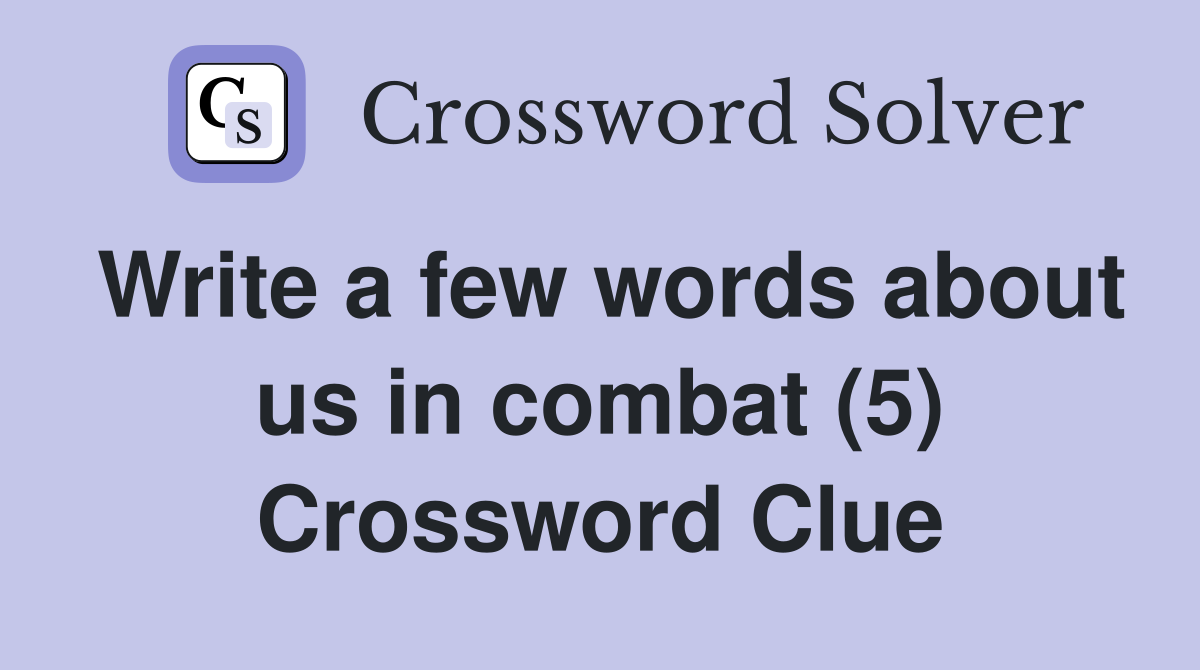 Write a few words about us in combat (5) Crossword Clue