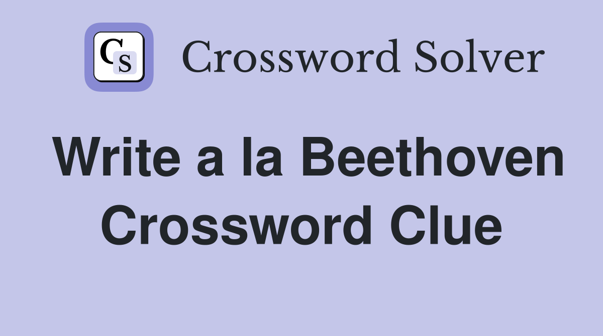 Write a la Beethoven Crossword Clue