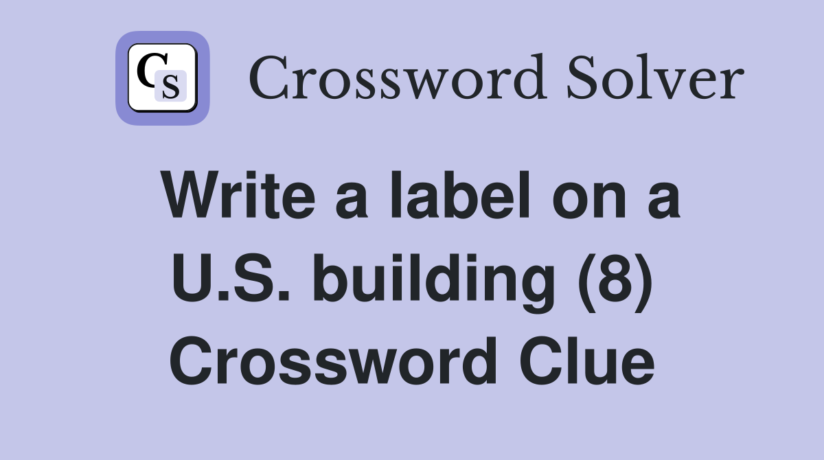 Write a label on a U.S. building (8) Crossword Clue