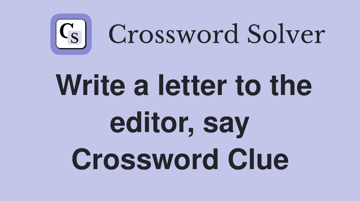 Write a letter to the editor, say Crossword Clue