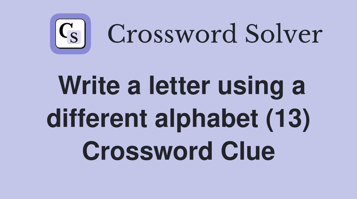 Write a letter using a different alphabet (13) Crossword Clue