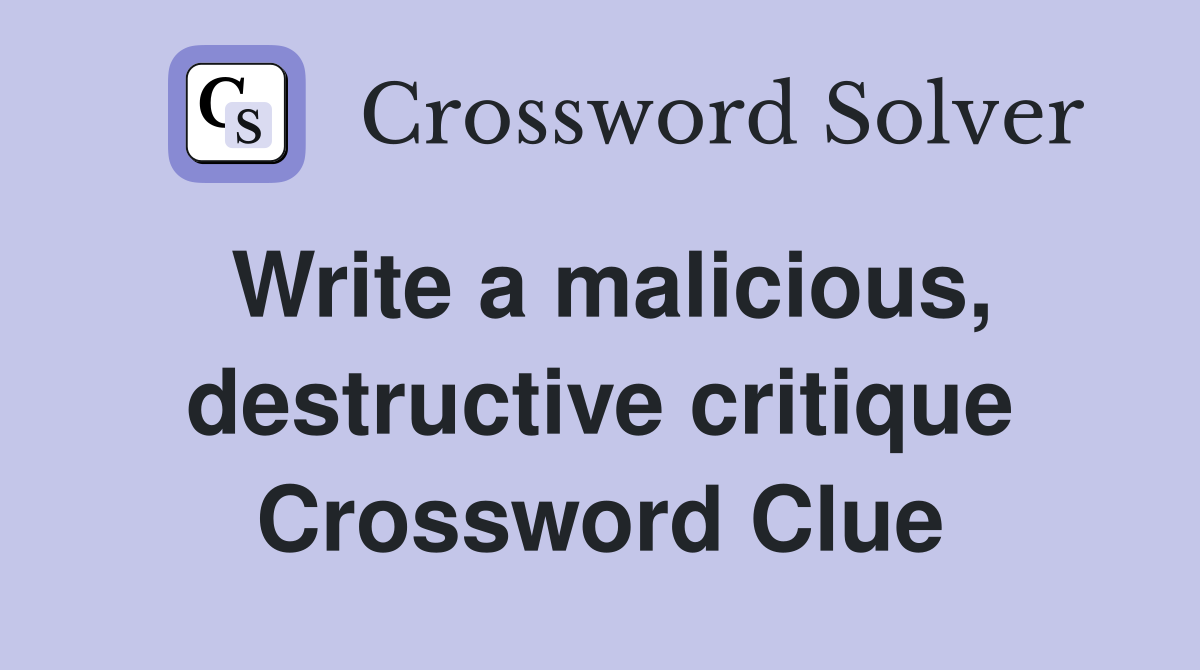 Write a malicious, destructive critique Crossword Clue