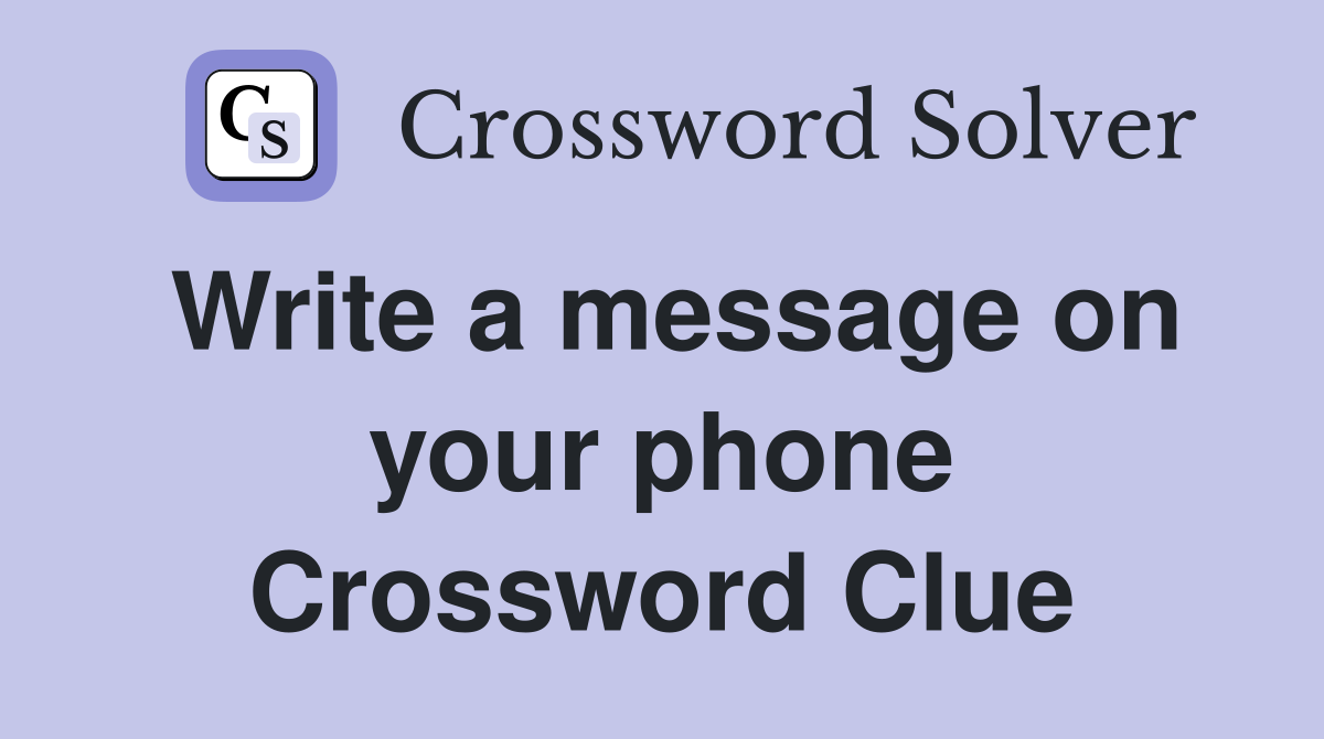 Write a message on your phone Crossword Clue