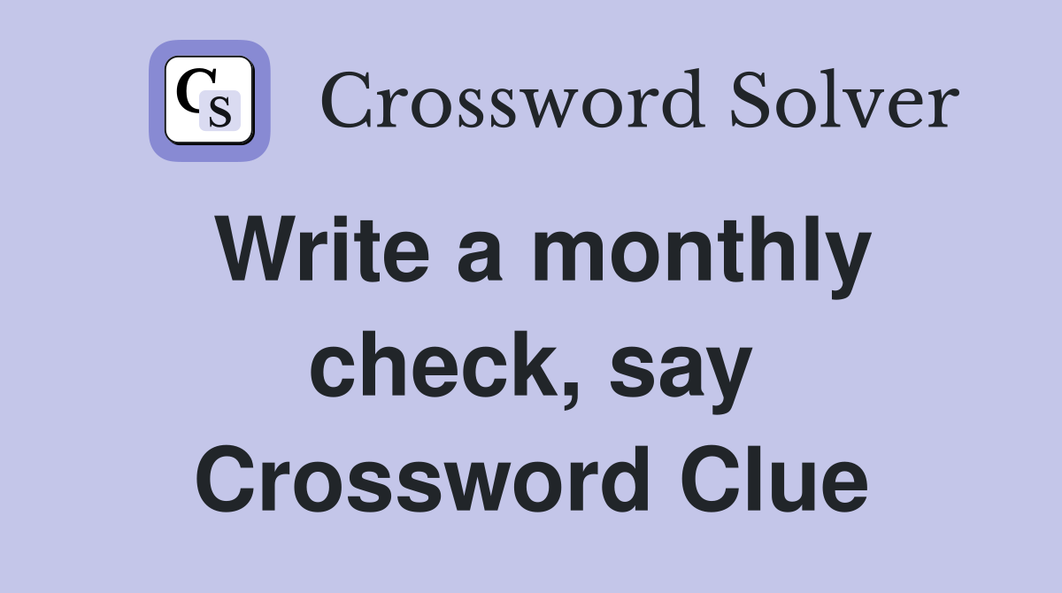 Write a monthly check, say Crossword Clue