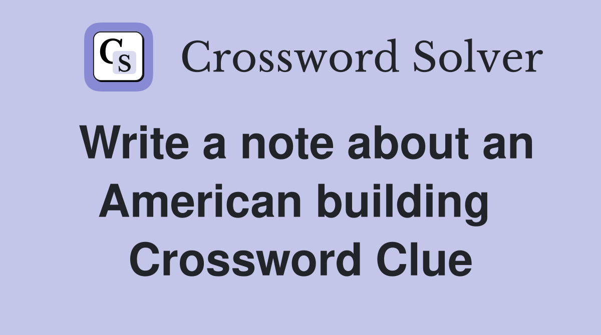 Write a note about an American building  Crossword Clue
