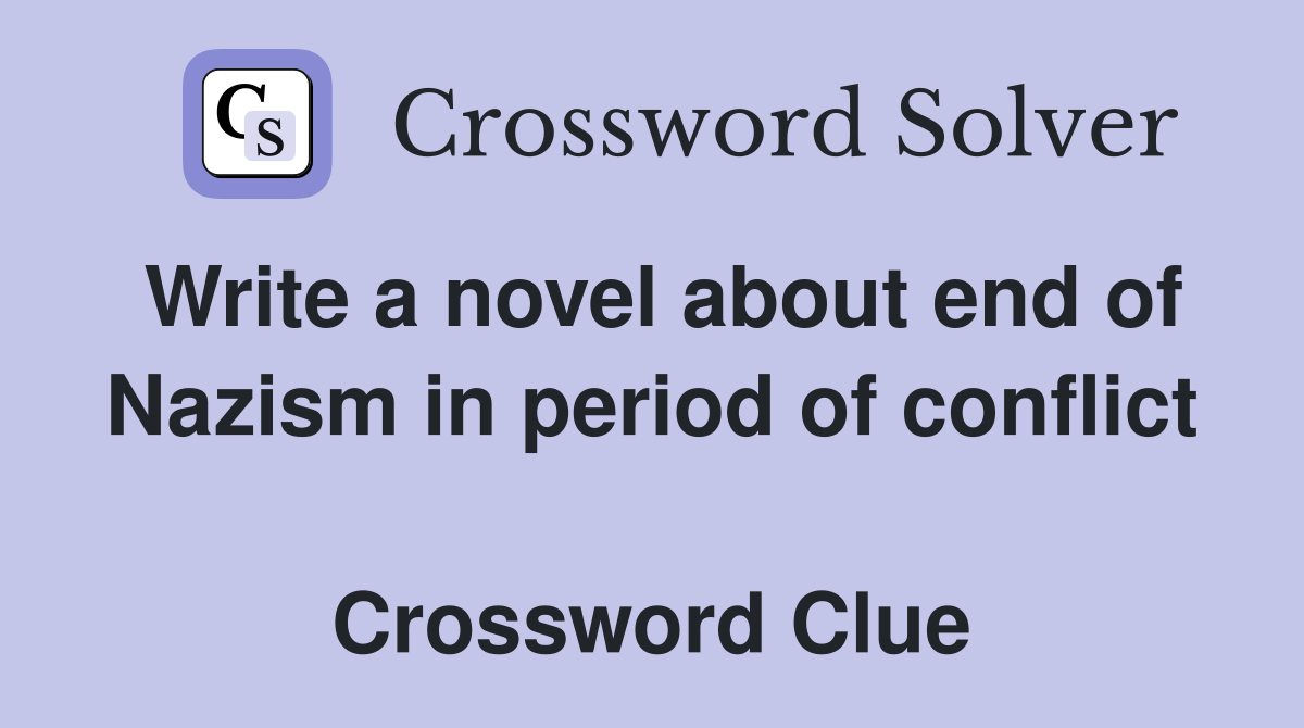 Write a novel about end of Nazism in period of conflict  Crossword Clue