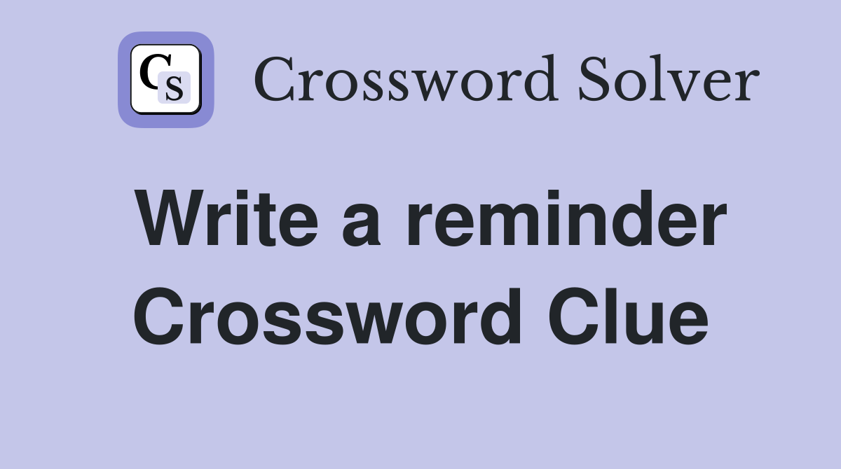 Write a reminder Crossword Clue