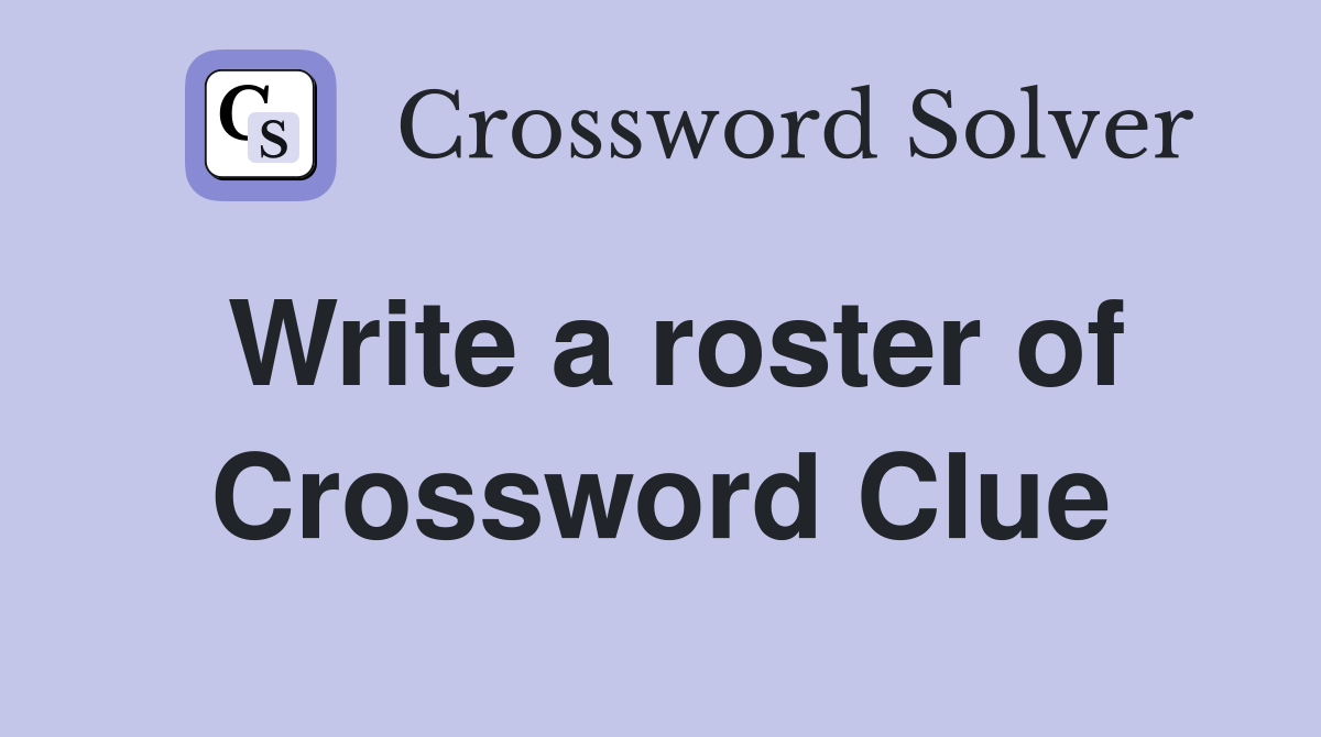 Write a roster of Crossword Clue