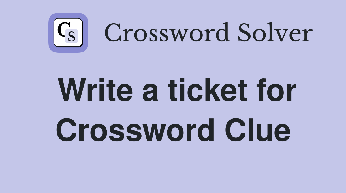 Write a ticket for Crossword Clue